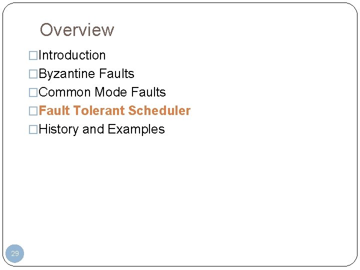 Overview �Introduction �Byzantine Faults �Common Mode Faults �Fault Tolerant Scheduler �History and Examples 29 Overview �Introduction �Byzantine Faults �Common Mode Faults �Fault Tolerant Scheduler �History and Examples 29