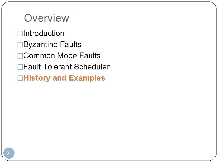 Overview �Introduction �Byzantine Faults �Common Mode Faults �Fault Tolerant Scheduler �History and Examples 34 Overview �Introduction �Byzantine Faults �Common Mode Faults �Fault Tolerant Scheduler �History and Examples 34
