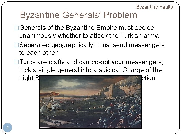 Byzantine Faults Byzantine Generals’ Problem �Generals of the Byzantine Empire must decide unanimously whether Byzantine Faults Byzantine Generals’ Problem �Generals of the Byzantine Empire must decide unanimously whether