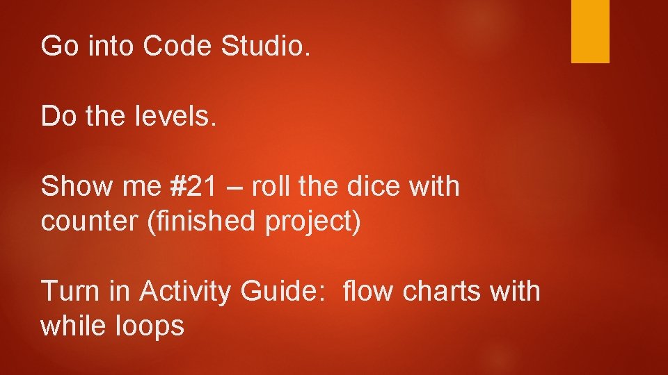 Go into Code Studio. Do the levels. Show me #21 – roll the dice