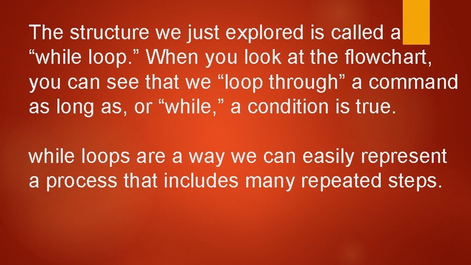 The structure we just explored is called a “while loop. ” When you look