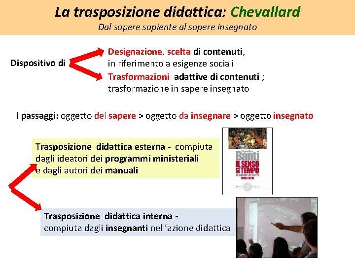 La trasposizione didattica: Chevallard Dal sapere sapiente al sapere insegnato Dispositivo di Designazione, scelta