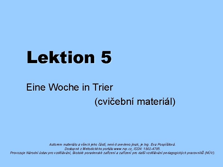 Lektion 5 Eine Woche in Trier (cvičební materiál) Autorem materiálu a všech jeho částí,