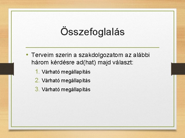 Összefoglalás • Terveim szerin a szakdolgozatom az alábbi három kérdésre ad(hat) majd választ: 1.