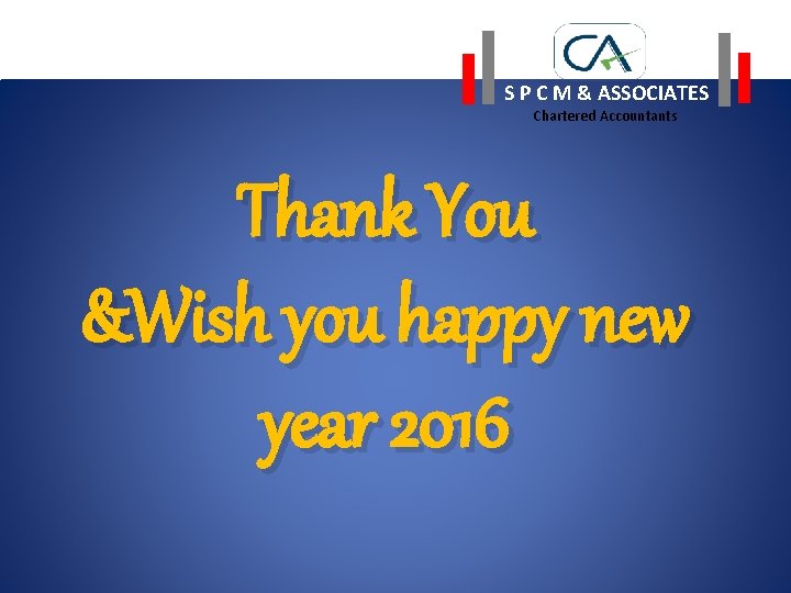 S P C M & ASSOCIATES Chartered Accountants Thank You &Wish you happy new
