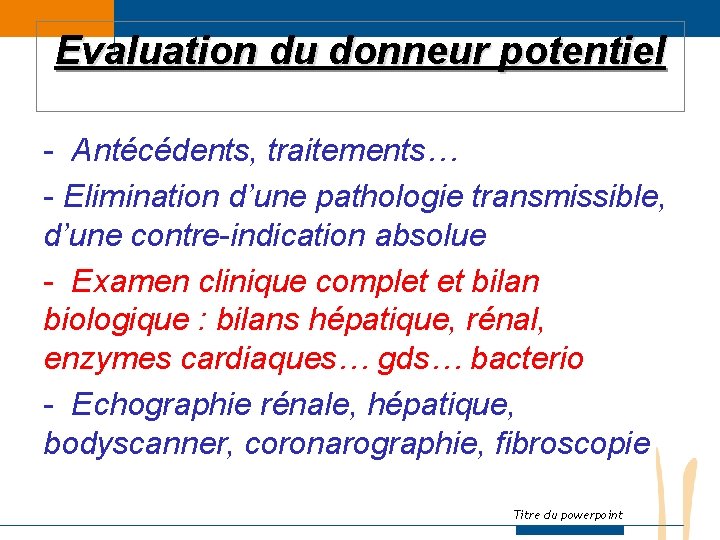 Evaluation du donneur potentiel - Antécédents, traitements… - Elimination d’une pathologie transmissible, d’une contre-indication