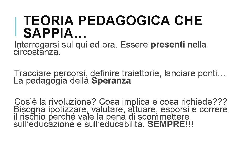 TEORIA PEDAGOGICA CHE SAPPIA… Interrogarsi sul qui ed ora. Essere presenti nella circostanza. Tracciare