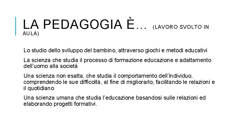 LA PEDAGOGIA È… (LAVORO SVOLTO IN AULA) Lo studio dello sviluppo del bambino, attraverso