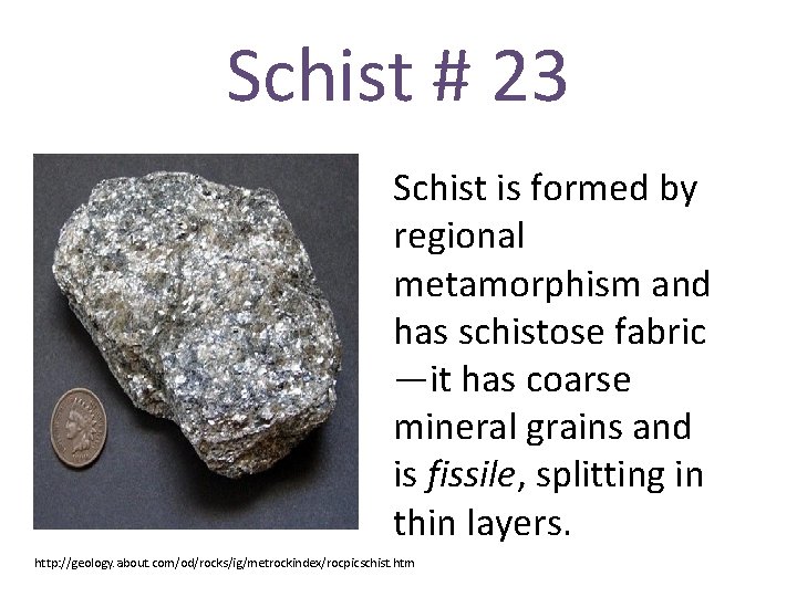Schist # 23 Schist is formed by regional metamorphism and has schistose fabric —it