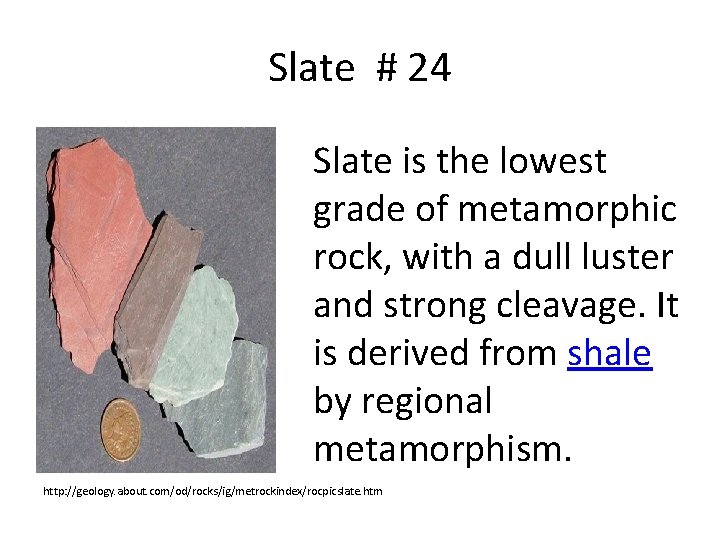 Slate # 24 Slate is the lowest grade of metamorphic rock, with a dull