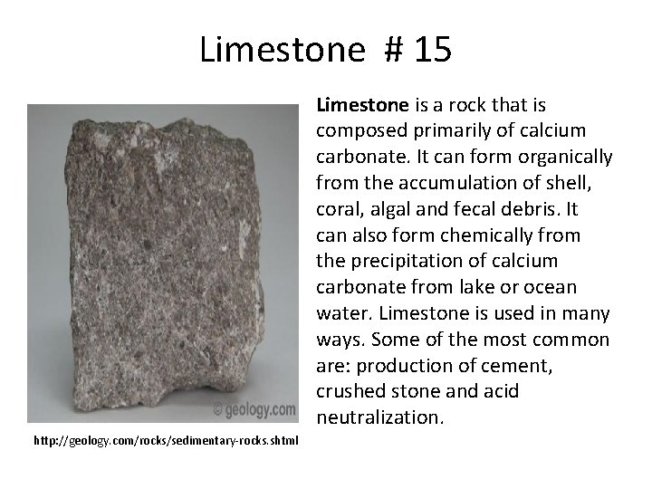 Limestone # 15 Limestone is a rock that is composed primarily of calcium carbonate.