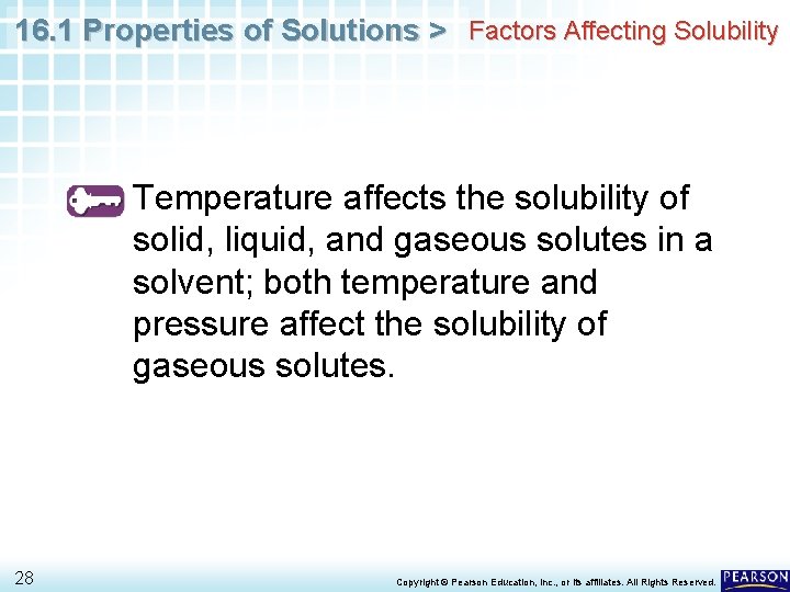 16. 1 Properties of Solutions > Factors Affecting Solubility Temperature affects the solubility of