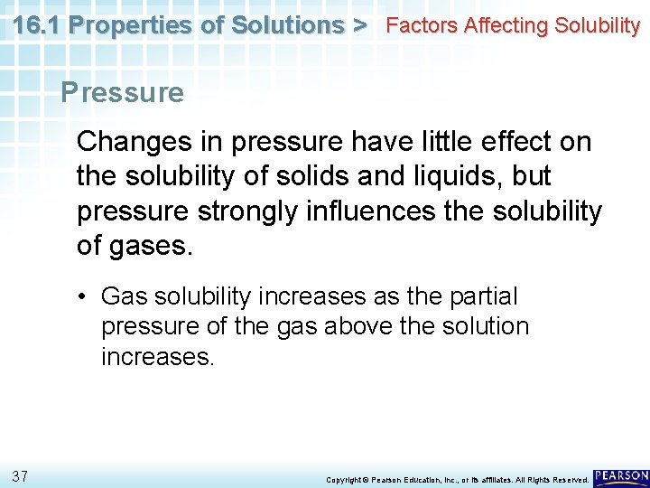 16. 1 Properties of Solutions > Factors Affecting Solubility Pressure Changes in pressure have