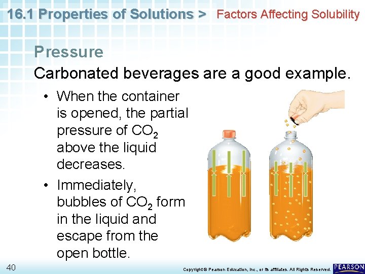 16. 1 Properties of Solutions > Factors Affecting Solubility Pressure Carbonated beverages are a