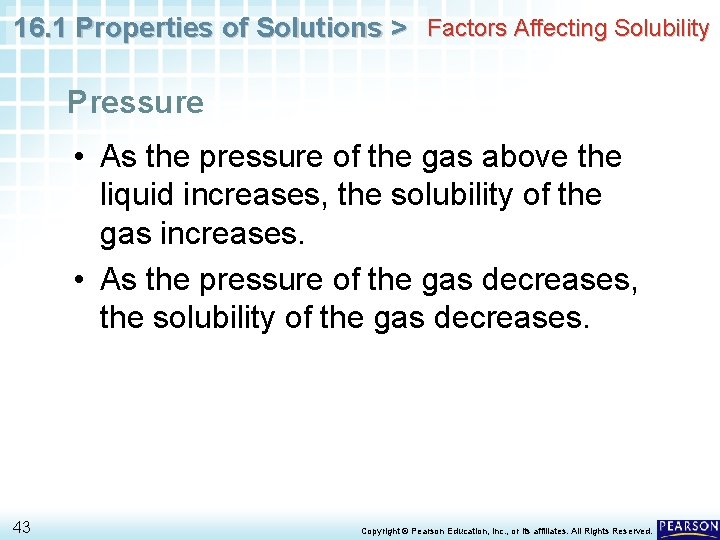 16. 1 Properties of Solutions > Factors Affecting Solubility Pressure • As the pressure