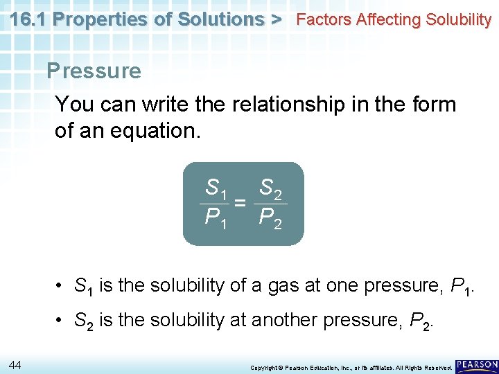 16. 1 Properties of Solutions > Factors Affecting Solubility Pressure You can write the
