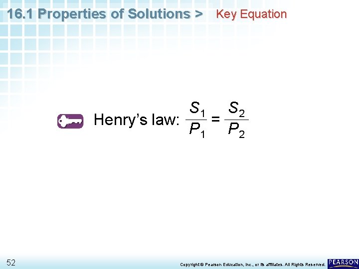 16. 1 Properties of Solutions > Key Equation S 1 S 2 Henry’s law: