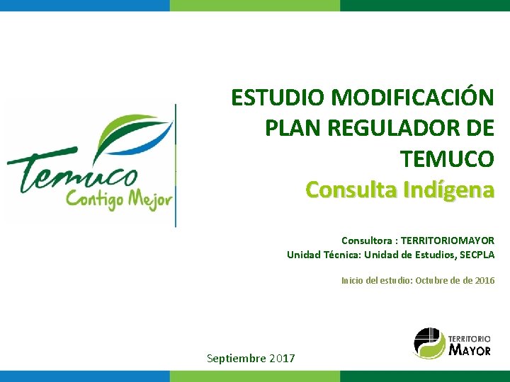 ESTUDIO MODIFICACIÓN PLAN REGULADOR DE TEMUCO Consulta Indígena Consultora : TERRITORIOMAYOR Unidad Técnica: Unidad