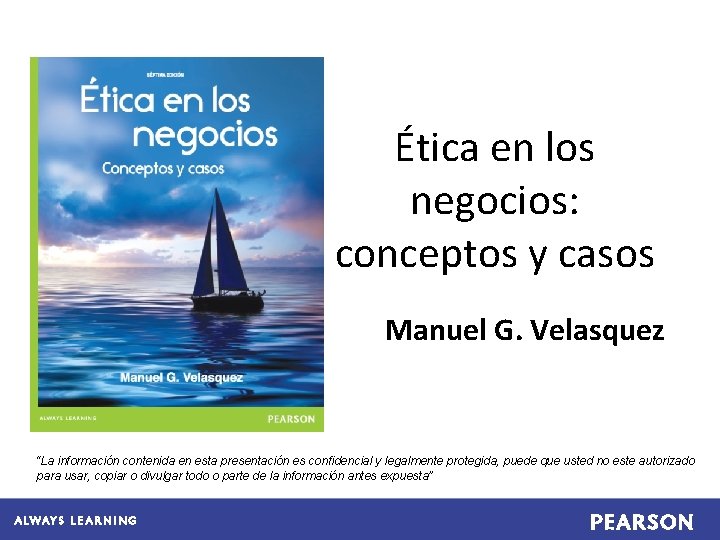 Ética en los negocios: conceptos y casos Manuel G. Velasquez “La información contenida en