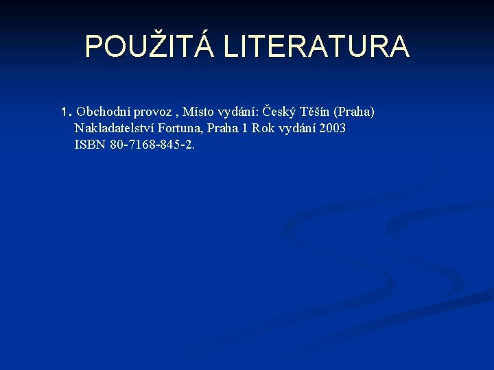 POUŽITÁ LITERATURA 1. Obchodní provoz , Místo vydání: Český Těšín (Praha) Nakladatelství Fortuna, Praha