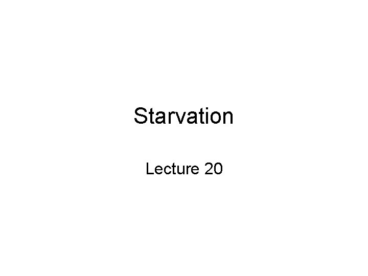 Starvation Lecture 20 
