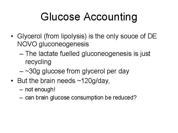 Glucose Accounting • Glycerol (from lipolysis) is the only souce of DE NOVO gluconeogenesis