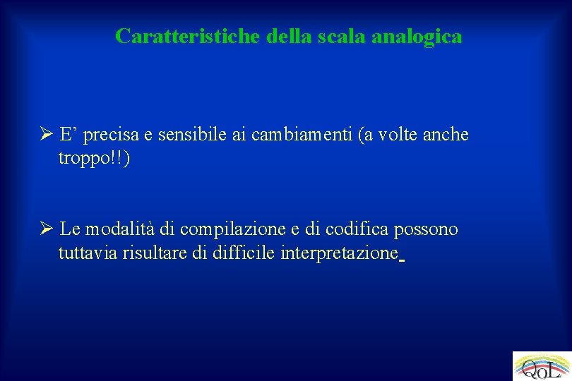 Caratteristiche della scala analogica Ø E’ precisa e sensibile ai cambiamenti (a volte anche