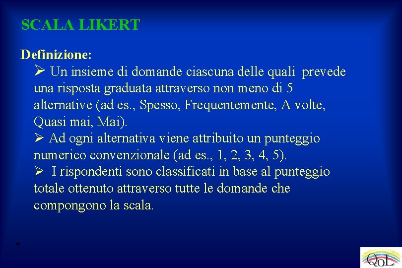 SCALA LIKERT Definizione: Ø Un insieme di domande ciascuna delle quali prevede una risposta
