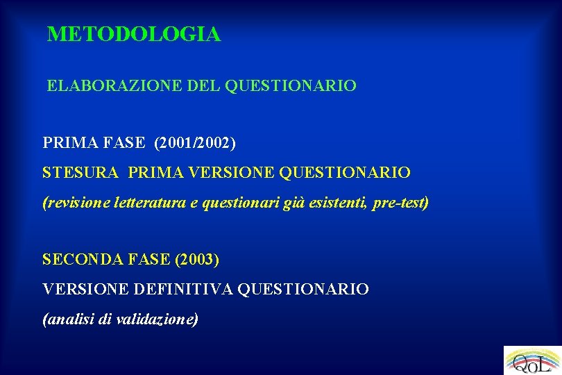 METODOLOGIA ELABORAZIONE DEL QUESTIONARIO PRIMA FASE (2001/2002) STESURA PRIMA VERSIONE QUESTIONARIO (revisione letteratura e