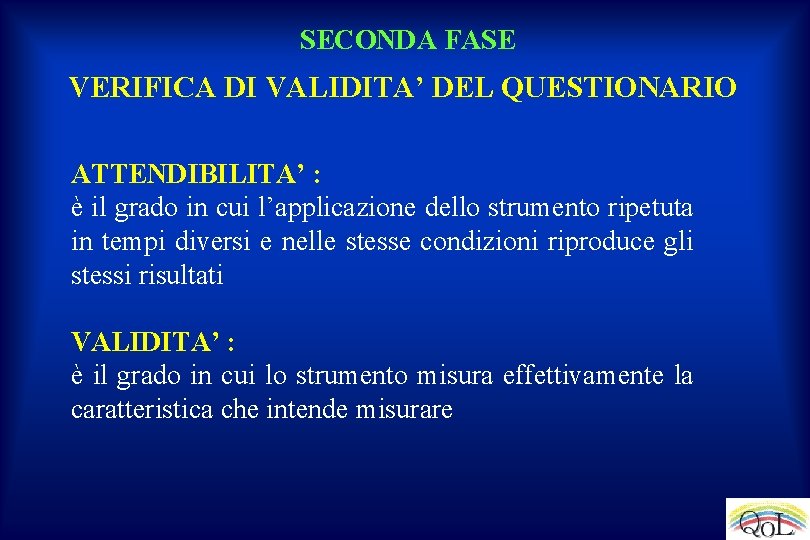 SECONDA FASE VERIFICA DI VALIDITA’ DEL QUESTIONARIO ATTENDIBILITA’ : è il grado in cui