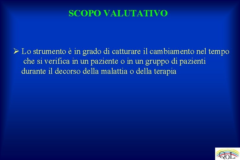 SCOPO VALUTATIVO Ø Lo strumento è in grado di catturare il cambiamento nel tempo