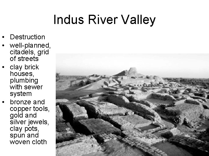 Indus River Valley • Destruction • well-planned, citadels, grid of streets • clay brick Indus River Valley • Destruction • well-planned, citadels, grid of streets • clay brick