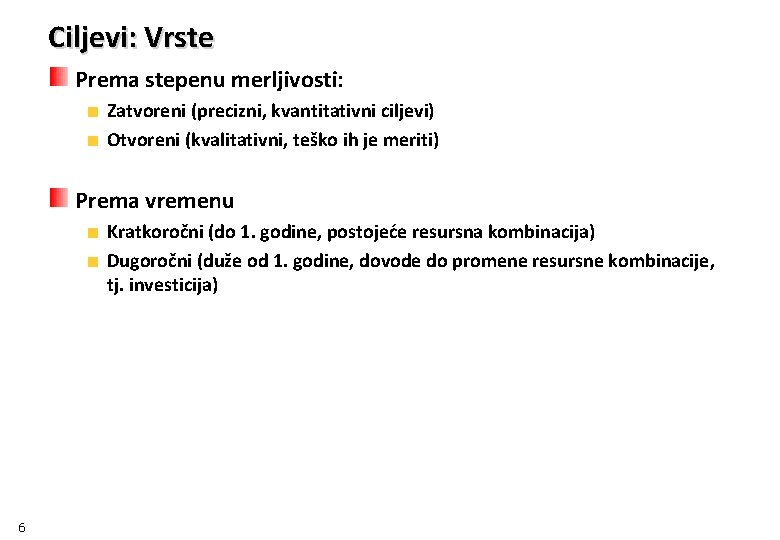 Ciljevi: Vrste Prema stepenu merljivosti: Zatvoreni (precizni, kvantitativni ciljevi) Otvoreni (kvalitativni, teško ih je