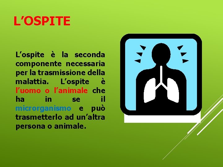 L’OSPITE L’ospite è la seconda componente necessaria per la trasmissione della malattia. L’ospite è