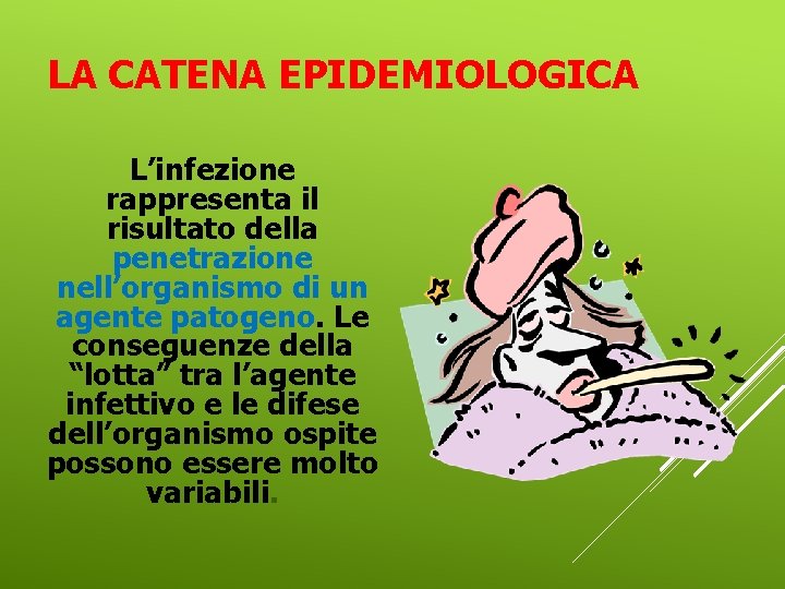 LA CATENA EPIDEMIOLOGICA L’infezione rappresenta il risultato della penetrazione nell’organismo di un agente patogeno.