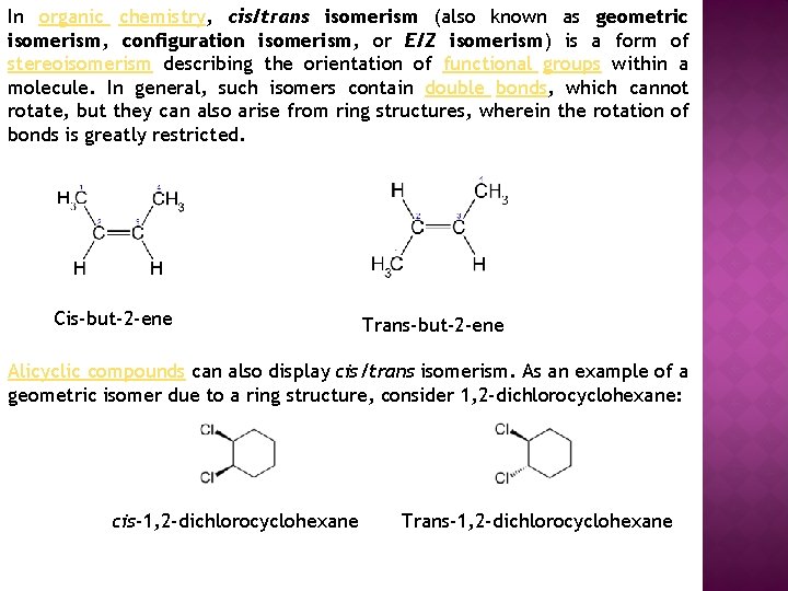 In organic chemistry, cis/trans isomerism (also known as geometric isomerism, configuration isomerism, or E/Z