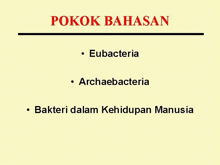 POKOK BAHASAN • Eubacteria • Archaebacteria • Bakteri dalam Kehidupan Manusia 