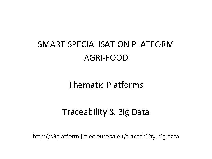 SMART SPECIALISATION PLATFORM AGRI-FOOD Thematic Platforms Traceability & Big Data http: //s 3 platform.