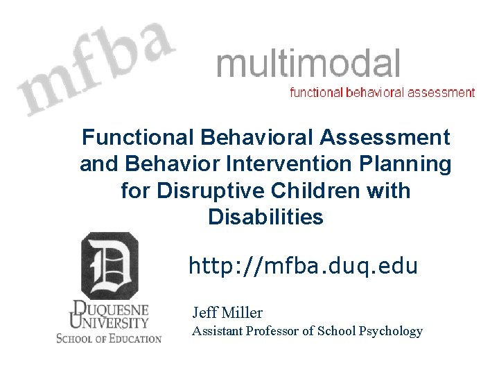 Functional Behavioral Assessment and Behavior Intervention Planning for Disruptive Children with Disabilities http: //mfba.