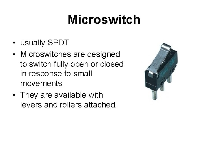 Microswitch • usually SPDT • Microswitches are designed to switch fully open or closed