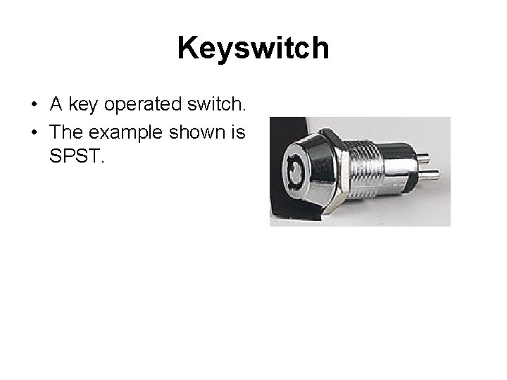 Keyswitch • A key operated switch. • The example shown is SPST. 