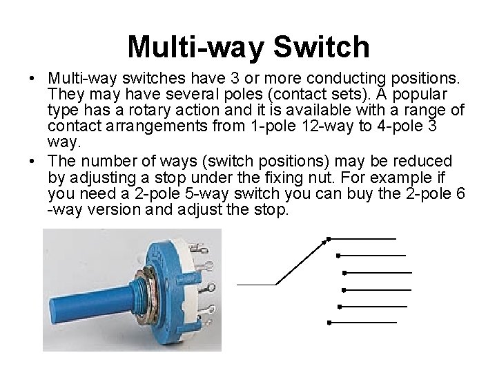 Multi-way Switch • Multi-way switches have 3 or more conducting positions. They may have