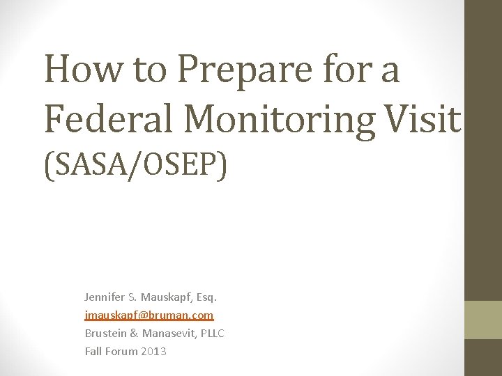 How to Prepare for a Federal Monitoring Visit (SASA/OSEP) Jennifer S. Mauskapf, Esq. jmauskapf@bruman. How to Prepare for a Federal Monitoring Visit (SASA/OSEP) Jennifer S. Mauskapf, Esq. jmauskapf@bruman.