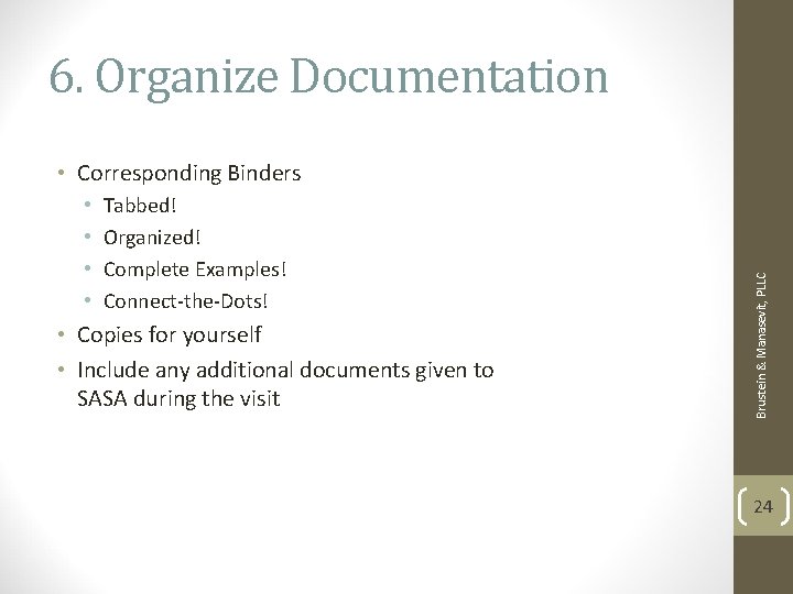 6. Organize Documentation • • Tabbed! Organized! Complete Examples! Connect-the-Dots! • Copies for yourself 6. Organize Documentation • • Tabbed! Organized! Complete Examples! Connect-the-Dots! • Copies for yourself