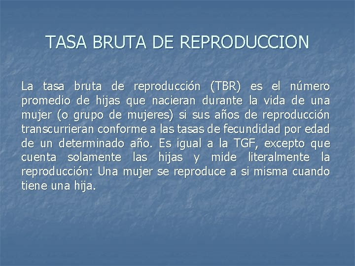 TASA BRUTA DE REPRODUCCION La tasa bruta de reproducción (TBR) es el número promedio