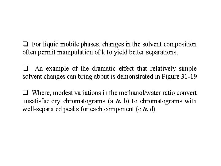 q For liquid mobile phases, changes in the solvent composition often permit manipulation of