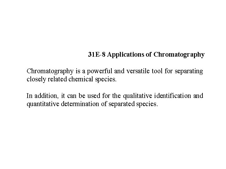 31 E-8 Applications of Chromatography is a powerful and versatile tool for separating closely