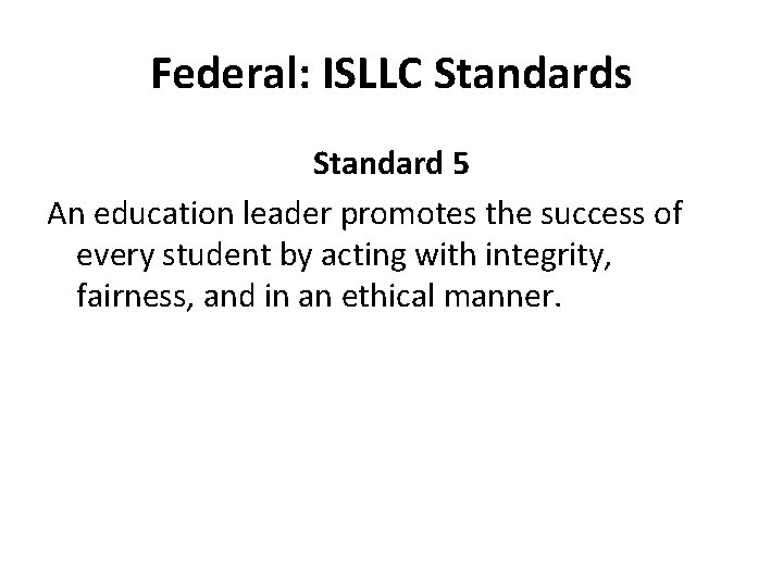 Federal: ISLLC Standards Standard 5 An education leader promotes the success of every student Federal: ISLLC Standards Standard 5 An education leader promotes the success of every student