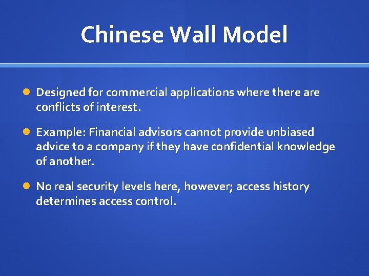 Chinese Wall Model Designed for commercial applications where there are conflicts of interest. Example: