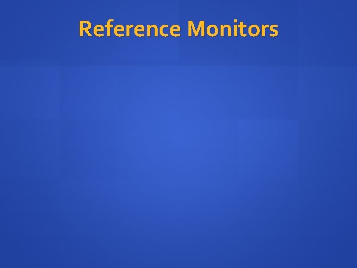 Reference Monitors 